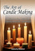 The Art of Candle Making: A Step-by-Step Guide to Creating Beautiful, Customized Candles by Roland, Isabella