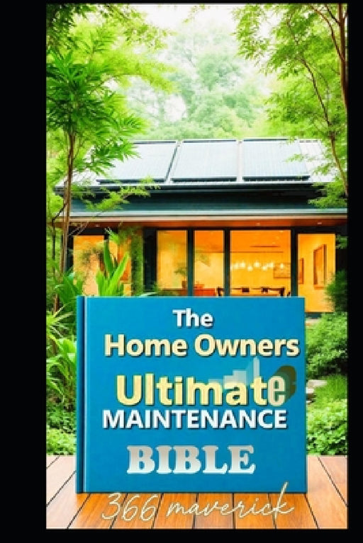 The Home Owners Ultimate Maintenance Bible: DIY Home Maintenance Guide by Felix N, 366 Maverick