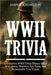 WWII Trivia: A Definitive WWII Trivia History Filled With Dates, Statistics, Key Facts, and Remarkable True Events by Knowlton, Jasper
