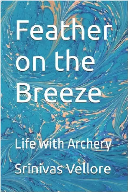 Feather on the Breeze: Life with Archery by Vellore, Srinivas