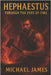 Hephaestus: Through The Eyes Of Fire by James, Michael