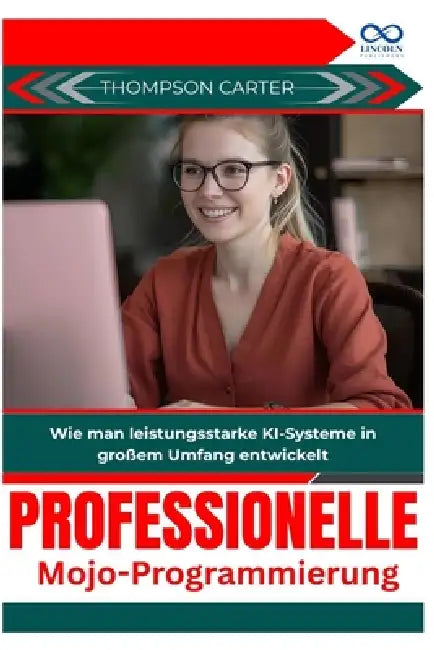 Professionelle Mojo-Programmierung: Wie man leistungsstarke KI-Systeme in großem Umfang entwickelt by Thompson Carter