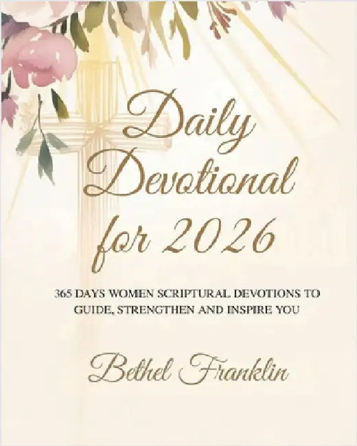 Daily Devotional for 2026: 365 Days of Inspirational Devotions to Help Build Faith Shape Character and Live Boldly in Purpose by Franklin, Bethel