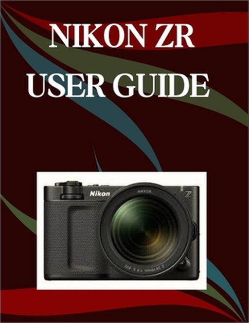 Nikon ZR User Guide: A Step-by-Step Manual for Beginners and Seniors Covering Essential Camera Features, Creative Techniques, Tips, Tricks and Effortl by Jade Morley