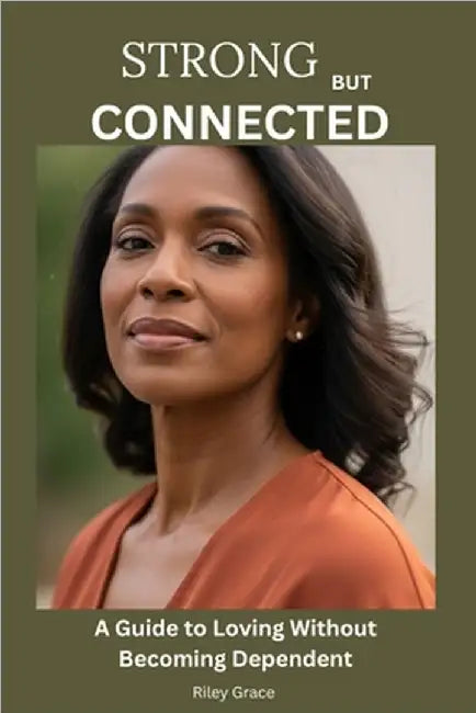 Strong But Connected: A Guide to Loving Without Becoming Dependent by Grace, Riley