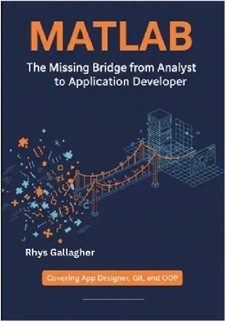MATLAB: The Missing Bridge from Analyst to Application Developer by Gallagher, Rhys