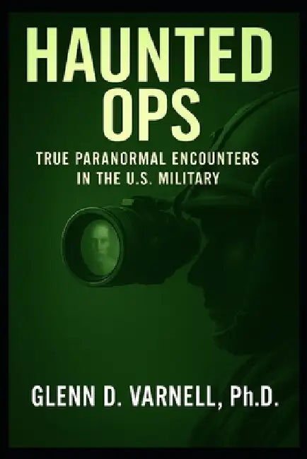 Haunted Ops: True Paranormal Encounters in the U.S. Military by Glenn D. Varnell