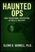 Haunted Ops: True Paranormal Encounters in the U.S. Military by Glenn D. Varnell