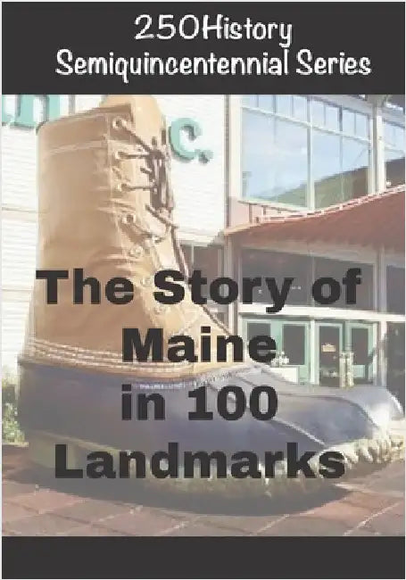 250History Semiquincentennial Series: The Story of Maine In 100 Landmarks by Gelbert, Doug