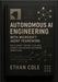 Autonomous AI Engineering with Microsoft Agent Framework: Build Smart, Secure, Scalable Agents for Modern Enterprise Workflows by Cole, Ethan