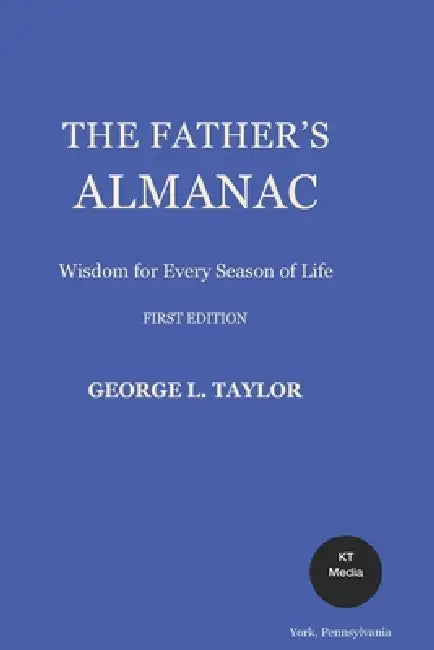 The Father's Almanac: Wisdom for Every Season of Life by George L. Taylor