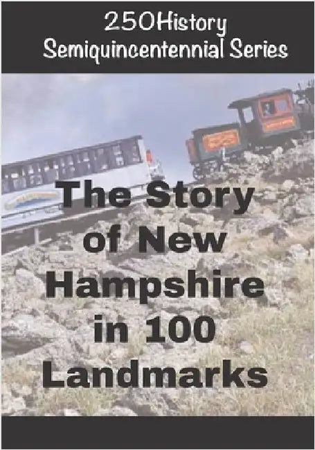 250History Semiquincentennial Series: The Story of New Hampshire In 100 Landmarks by Gelbert, Doug