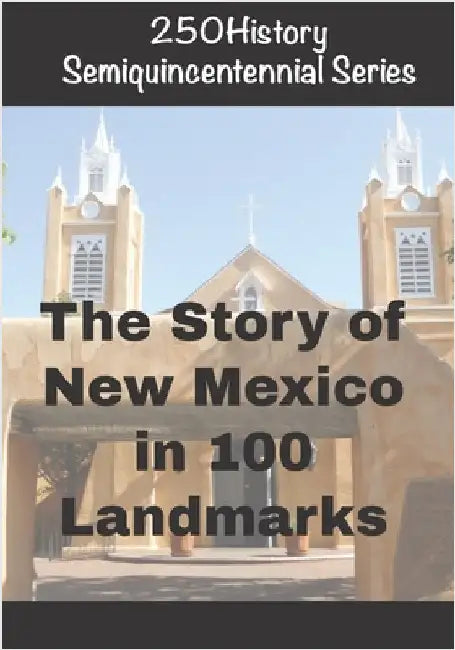 250History Semiquincentennial Series: The Story of New Mexico In 100 Landmarks by Gelbert, Doug