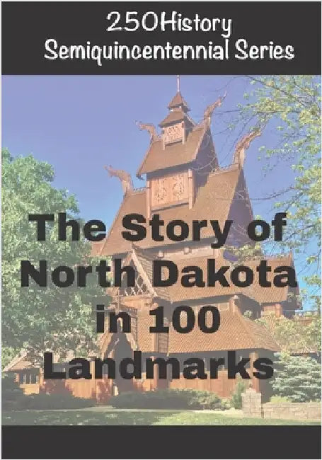 250History Semiquincentennial Series: The Story of North Dakota In 100 Landmarks by Gelbert, Doug