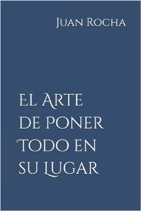 El Arte de Poner Todo en su Lugar by Juan Rocha