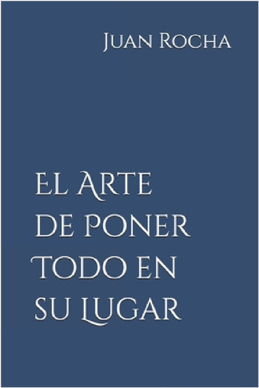 El Arte de Poner Todo en su Lugar by Juan Rocha