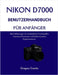 Nikon D7000 Benutzerhandbuch Für Anfänger: Klare Erklärungen mit verständlichen Fachbegriffen reduzieren Frustration und fördern kreatives Experimenti by Gregory Combs