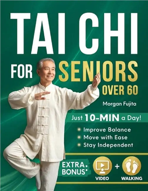 Tai Chi for Seniors Over 60: A 28-Day Program to Regain Confidence and Maintain Independence with Gentle 10-Minute Daily Exercises Designed for Better by Fujita, Morgan
