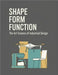 Shape Form Function - The Art Science of Industrial Design: Designing Objects That Inspire, Perform, and Endure by Maia, Emanuel