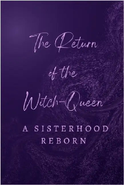 The Return of the Witch-Queens: A Sisterhood Reborn by Callaghan, Nichole