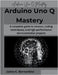 Arduino Uno Q Mastery: A complete guide to sensors, coding techniques, and high-performance microcontroller projects by Bernardino, Jaime C.