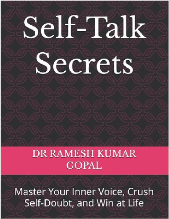 Self-Talk Secrets: Master Your Inner Voice, Crush Self-Doubt, and Win at Life by Ramesh Kumar Gopal