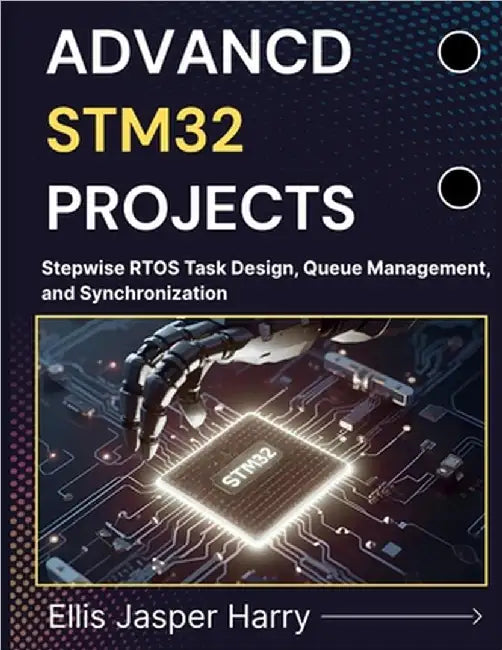 Advanced Stm32 Projects: Stepwise RTOS Task Design, Queue Management, and Synchronization by Harry, Ellis Jasper