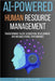 AI-Powered Human Resource Management: Transforming Talent Acquisition, Development, and Organizational Performance by Publishers, Re-Wise