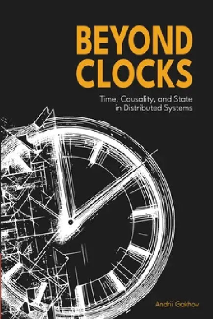 Beyond Clocks: Time, Causality, and State in Distributed Systems by Andrii Gakhov