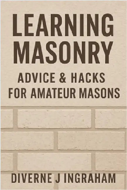 Learning Masonry: Advice & Hacks for Amateur Masons by Ingraham, Lacher Abril S.