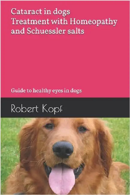 Cataract in dogs - Treatment with Homeopathy and Schuessler salts: Guide to healthy eyes in dogs by Kopf, Robert