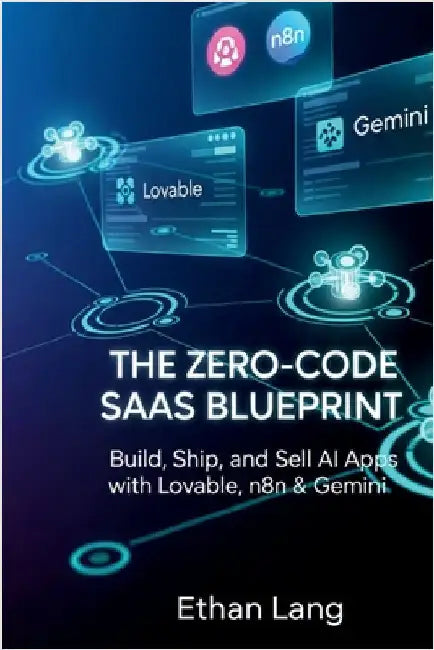 The Zero-Code SaaS Blueprint: Build AI Apps, Automate Workflows, and Launch Your First Product with Lovable, n8n & Gemini by Lang, Ethan