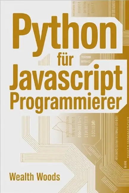 Python für JavaScript Programmierer by Woods, Wealth