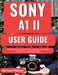 SONY A1 II user Guide: Practical camera setup, autofocus tuning, and workflow tips for confident field shooting by Vernon Palmer