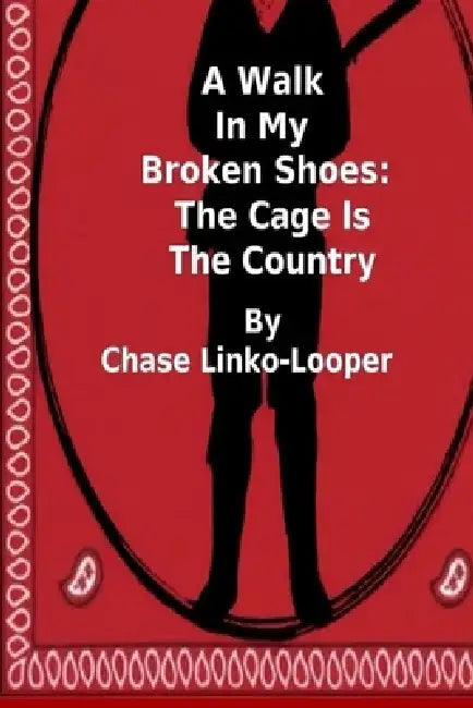 A Walk In My Broken Shoes: The Cage Is The Country by Chase Linko-Looper
