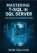 Mastering T-SQL in SQL Server: The Complete Database Guide: Query, Develop, and Build AI Applications with T-Sql. Native Vector Search, Json, Regular by Sullivan, Eero