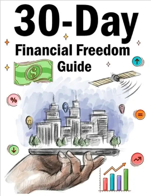 30-Day Financial Freedom Guide: A Practical Step-by-Step Guide to Transform Your Money Mindset, Build Wealth Habits, and Take Control of Your Financia by Sharlyne, Loya