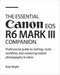 The Essential Canon EOS R6 Mark III Companion: Professional Guide to Settings, Tools, Workflow, and Mastering Hybrid Photography & Video by Kate Bright