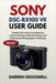 Sony DSC-RX100 VII User Guide: Simple Instructions for Mastering Camera Settings, Video Recording, and Professional Photography Techniques by Darren Crosswell