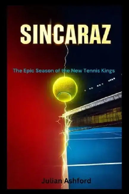 Sincaraz: The Epic Season of the New Tennis Kings by Julian Ashford