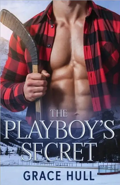 The Playboy's Secret: A Steamy Small Town Hockey Romance by Hull, Grace