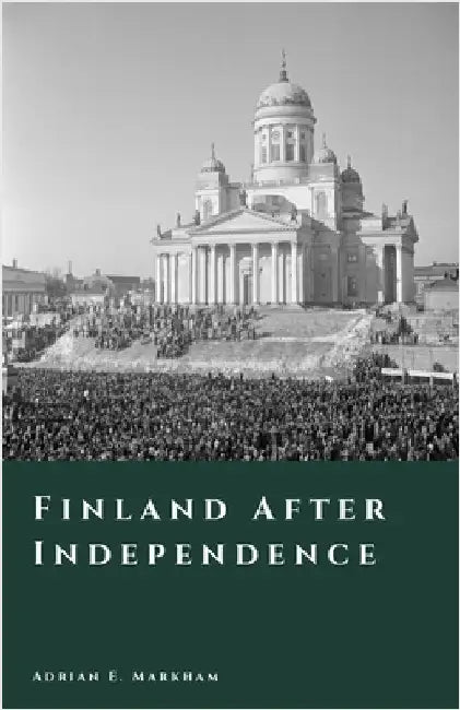 Finland After Independence: A Century Transformed by Markham, Adrian E.