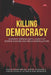 Killing Democracy: Western Imperialism's Legacy of Regime Change and Media Manipulation by Daniel Kovalik, Jeremy Kuzmarov, Kj Noh