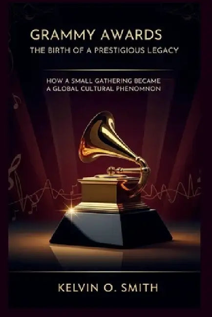 Grammy Awards: The Birth of a Prestigious Legacy by Kelvin O. Smith