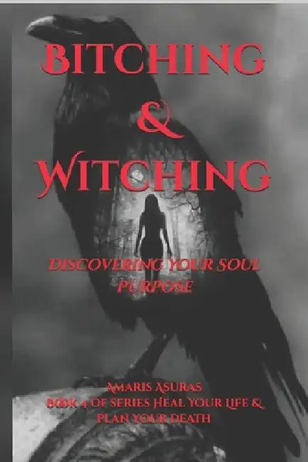 Bitching & Witching: Discovering Your Soul Purpose by Amaris `. Asuras