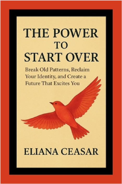 The Power to Start Over: Break Old Patterns, Reclaim Your Identity, and Create a Future That Excites You by Eliana Ceasar