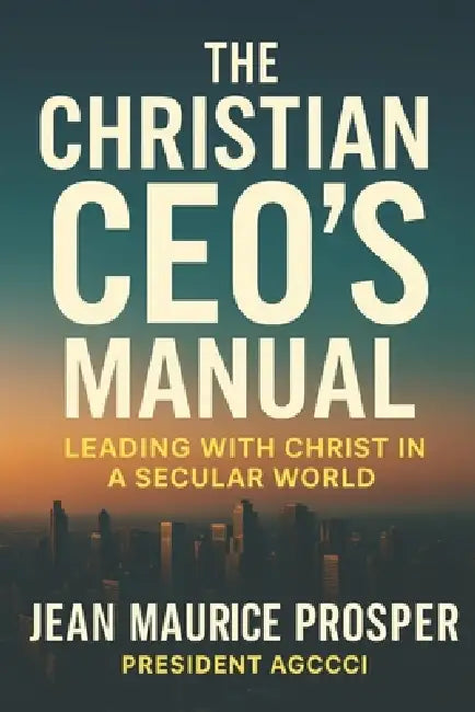 The Christian CEO's Manual: A Practical Guide to Christlike Leadership ...