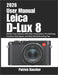 Leica D-Lux 8 User Manual 2026: Master Your Camera with Clear Instructions, Pro Settings, Creative Techniques, and Real-World Shooting Tips by Patrick Baecker