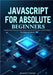 JavaScript for Absolute Beginners: Master Modern ES2025 Syntax and Build Interactive Web Apps: Step-by-Step Programming Fundamentals for New Coders an by A. Simonds, Raymond