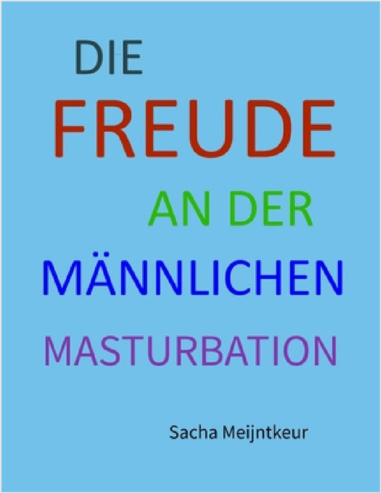 Die Freude an der männlichen Masturbation: Mit lustigen und unterhaltsamen Mitmach-Aktivitäten by Sacha Meijntkeur